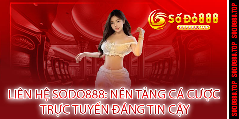 Liên Hệ Sodo888 - Hỗ trợ 24/7, giải đáp mọi thắc mắc nhanh chóng và tận tâm 1 Liên Hệ Sodo888: Nền Tảng Cá Cược Trực Tuyến Đáng Tin Cậy