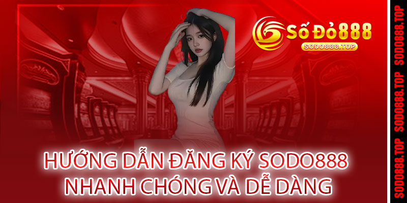 Hướng dẫn đăng ký Sodo888 nhanh chóng và dễ dàng