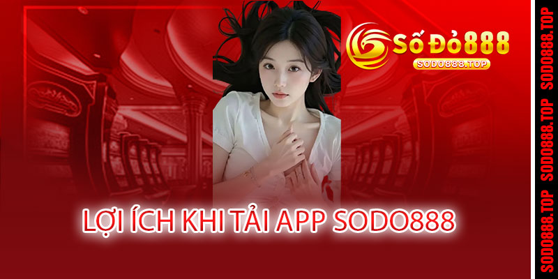 Tải App Sodo888 – Cả thế giới cá cược đỉnh cao trong tầm tay 2 Lợi ích khi tải App Sodo888