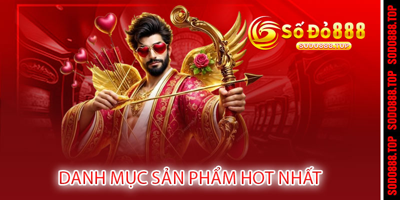 SODO - Trang chủ SODO888 - Nhà cái uy tín hàng đầu Châu Á 11 DANH MỤC SẢN PHẨM HOT NHẤT