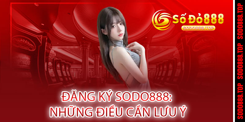 Đăng ký Sodo888: Những điều cần lưu ý