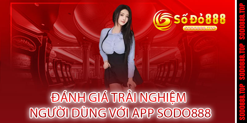 Tải App Sodo888 – Cả thế giới cá cược đỉnh cao trong tầm tay 3 Đánh giá trải nghiệm người dùng với App Sodo888