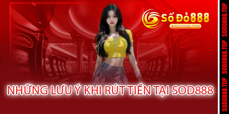 RÚT TIỀN SODO888 - NHANH NHƯ CHỚP, AN TOÀN TUYỆT ĐỐI 3 Những Lưu Ý Khi RÚT TIỀN Tại SODO888